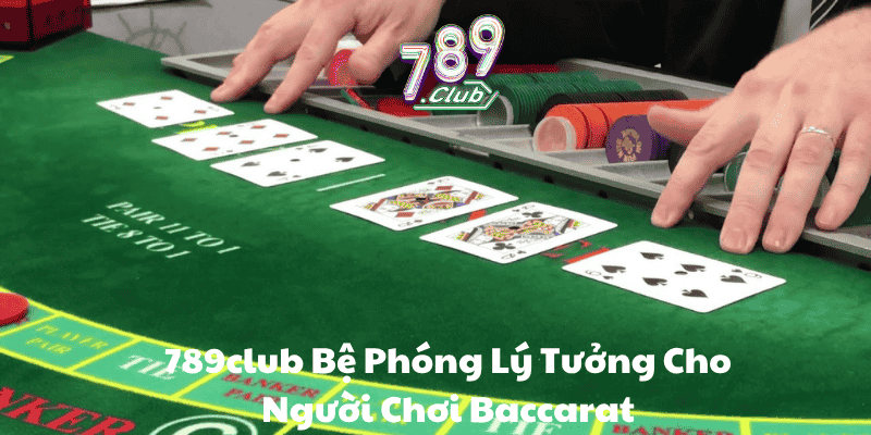 789club Bệ Phóng Lý Tưởng Cho Người Chơi Baccarat